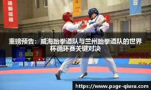 重磅预告：威海跆拳道队与兰州跆拳道队的世界杯循环赛关键对决