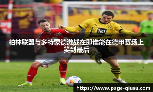 柏林联盟与多特蒙德激战在即谁能在德甲赛场上笑到最后